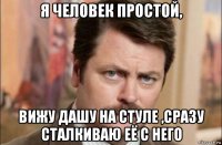 я человек простой, вижу дашу на стуле ,сразу сталкиваю её с него