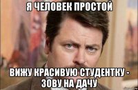 я человек простой вижу красивую студентку - зову на дачу