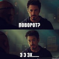 поворот? э э эх.......