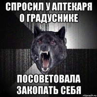 спросил у аптекаря о градуснике посоветовала закопать себя