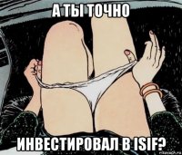 а ты точно инвестировал в isif?