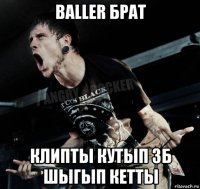 baller брат клипты кутып зб шыгып кетты