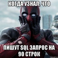 когда узнал, что пишут sql запрос на 90 строк