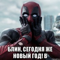  блин, сегодня же новый год! в