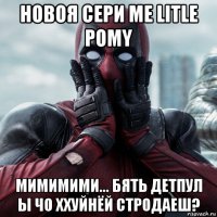 новоя сери me litle pomy мимимими... бять детпул ы чо ххуйнёй стродаеш?