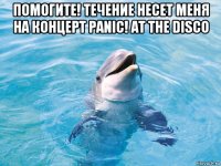 помогите! течение несет меня на концерт panic! at the disco 