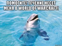 помогите! течение несет меня в world of warcraft! 