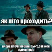 як літо проходить? вчора плечі згоріли, сьогодні ноги відморозив