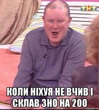  коли ніхуя не вчив і склав зно на 200