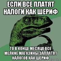 если все платят налоги как шериф то в конце месяца все мелкие магазины заплатят налогов как шериф