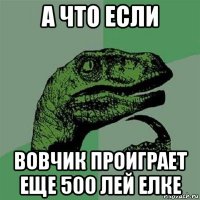 а что если вовчик проиграет еще 500 лей елке