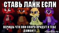 ставь лайк если веришь что они скоро придут к тебе домой!!!