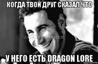 когда твой друг сказал что у него есть dragon lore