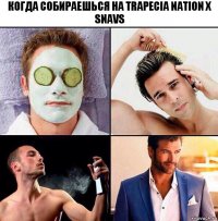 Когда собираешься на Trapecia nation x snavs