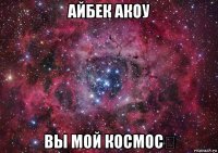 айбек акоу вы мой космос☆