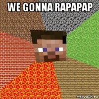 we gonna rapapap 