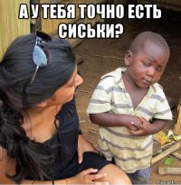 а у тебя точно есть сиськи? 