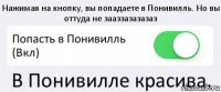 Нажимая на кнопку, вы попадаете в Понивилль. Но вы оттуда не зааззазазазаз Попасть в Понивилль (Вкл) В Понивилле красива.