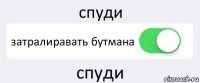 спуди затралиравать бутмана спуди