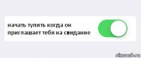  начать тупить когда он приглашает тебя на свидание 