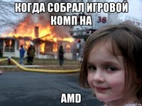 когда собрал игровой комп на amd