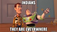 indians they are eveyrwhere