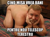 cind misa vrea bani pentru nou telescop terestru