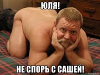 юля! не спорь с сашей!