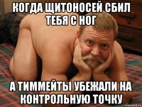 когда щитоносей сбил тебя с ног а тиммейты убежали на контрольную точку