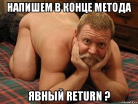 напишем в конце метода явный return ?