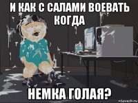 и как с салами воевать когда немка голая?