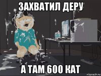 захватил деру а там 600 кат