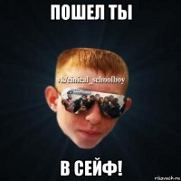 пошел ты в сейф!