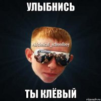 улыбнись ты клёвый