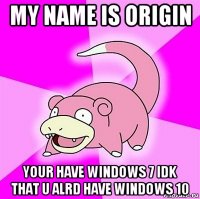 my name is origin your have windows 7 idk that u alrd have windows 10