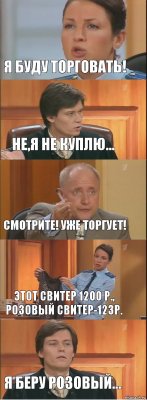 Я буду торговать! Не,я не куплю... Смотрите! Уже торгует! Этот свитер 1200 р., розовый свитер-123р. Я беру розовый...