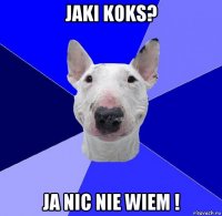 jaki koks? ja nic nie wiem !