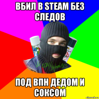 вбил в steam без следов под впн дедом и соксом