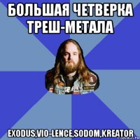 большая четверка треш-метала exodus,vio-lence,sodom,kreator