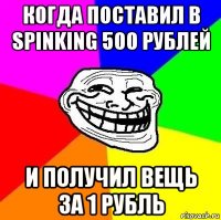 когда поставил в spinking 500 рублей и получил вещь за 1 рубль