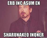 erb inc asum en sharunakeq inqner