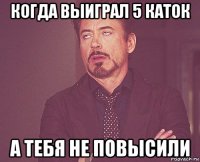 когда выиграл 5 каток а тебя не повысили