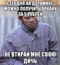 сегодня на дотамикс можно получить аркану за 5 рублей не втирай мне свою дичь