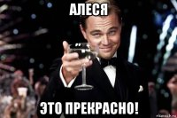 алеся это прекрасно!