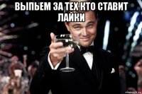 выпьем за тех кто ставит лайки 