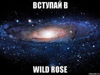 вступай в wild rose