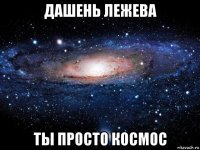 дашень лежева ты просто космос