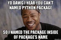 yo dawg i hear you can't named python package so i named the package inside of package's name