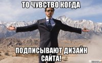 то чувство когда подписывают дизайн сайта!