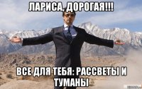 лариса, дорогая!!! все для тебя: рассветы и туманы